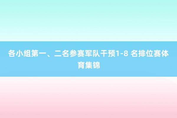各小组第一、二名参赛军队干预1-8 名排位赛体育集锦