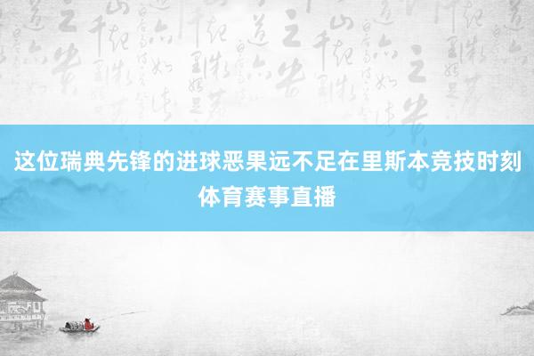 这位瑞典先锋的进球恶果远不足在里斯本竞技时刻体育赛事直播