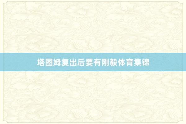 塔图姆复出后要有刚毅体育集锦