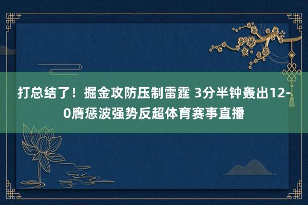 打总结了！掘金攻防压制雷霆 3分半钟轰出12-0膺惩波强势反超体育赛事直播