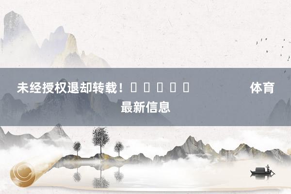未经授权退却转载! 体育最新信息