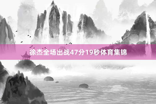 徐杰全场出战47分19秒体育集锦