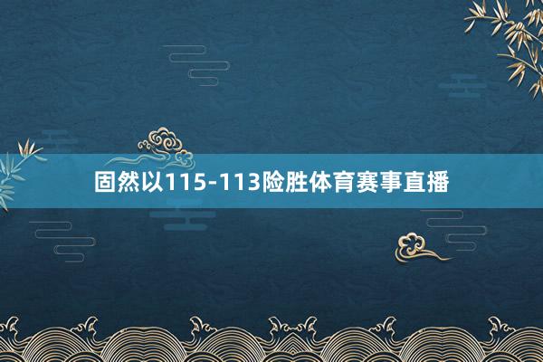 固然以115-113险胜体育赛事直播