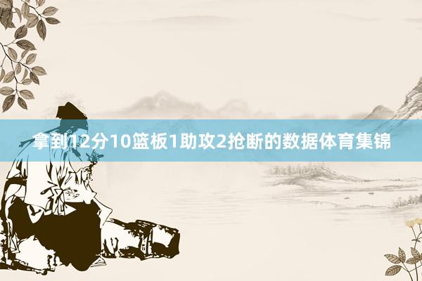 拿到12分10篮板1助攻2抢断的数据体育集锦