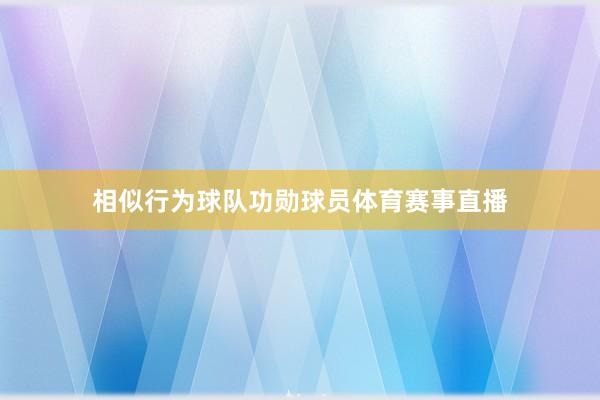 相似行为球队功勋球员体育赛事直播