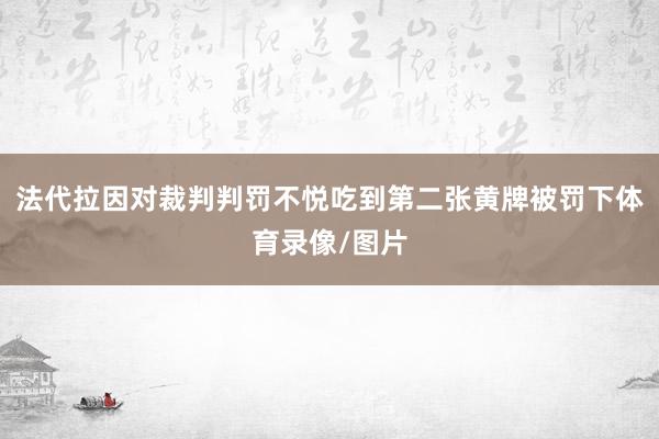 法代拉因对裁判判罚不悦吃到第二张黄牌被罚下体育录像/图片