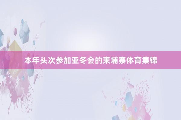 本年头次参加亚冬会的柬埔寨体育集锦