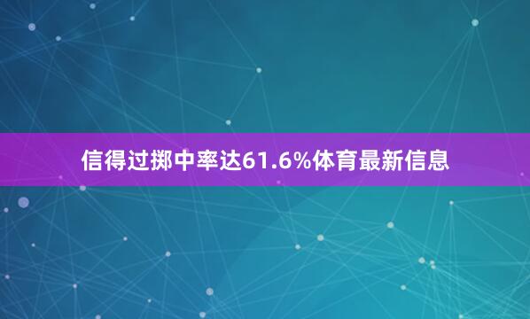 信得过掷中率达61.6%体育最新信息