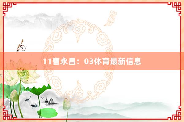 11　　曹永昌：03体育最新信息