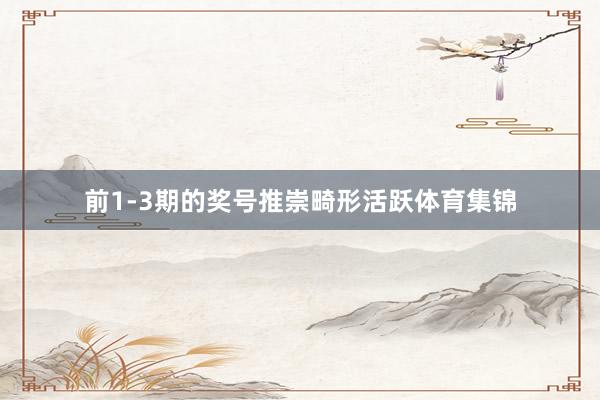 前1-3期的奖号推崇畸形活跃体育集锦