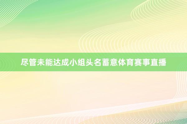 尽管未能达成小组头名蓄意体育赛事直播