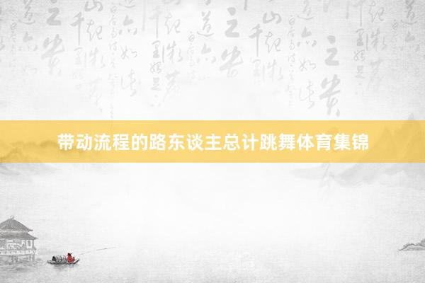 带动流程的路东谈主总计跳舞体育集锦