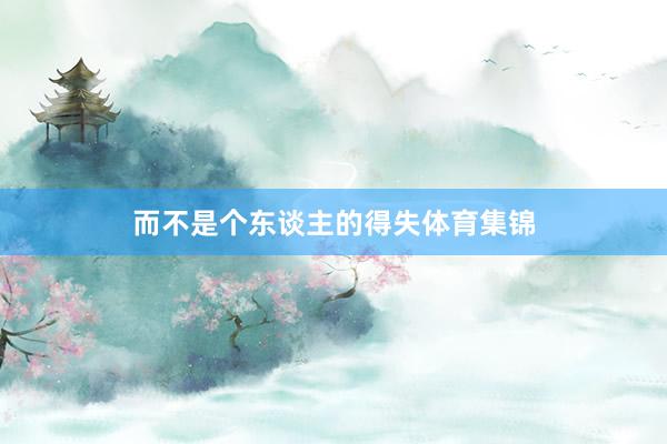 而不是个东谈主的得失体育集锦
