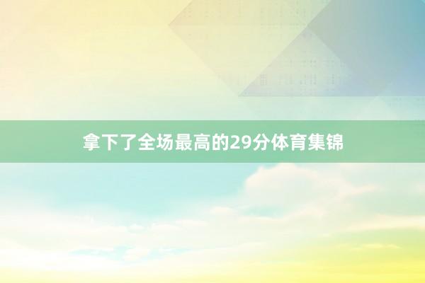 拿下了全场最高的29分体育集锦