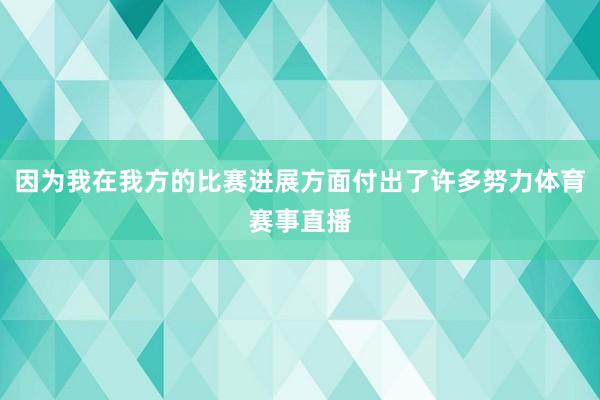 因为我在我方的比赛进展方面付出了许多努力体育赛事直播