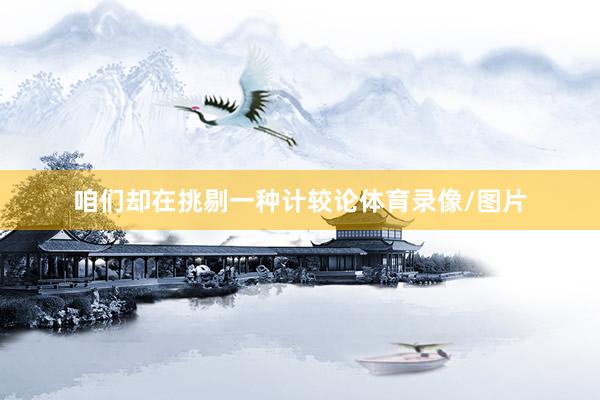 咱们却在挑剔一种计较论体育录像/图片