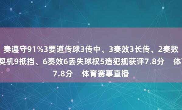 奏遵守91%3要道传球3传中、3奏效3长传、2奏效2创造首要契机9抵挡、6奏效6丢失球权5造犯规获评7.8分    体育赛事直播