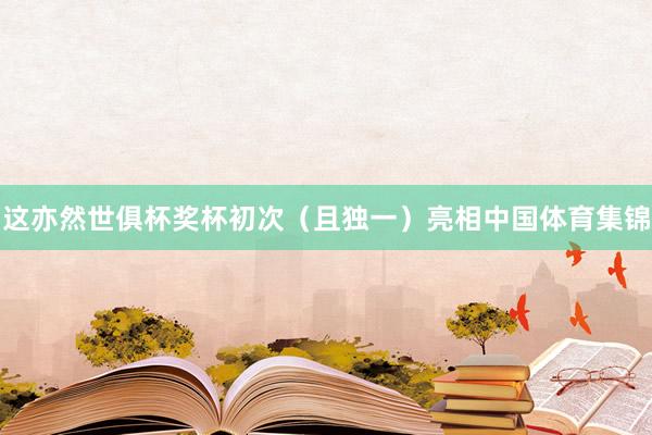 这亦然世俱杯奖杯初次（且独一）亮相中国体育集锦