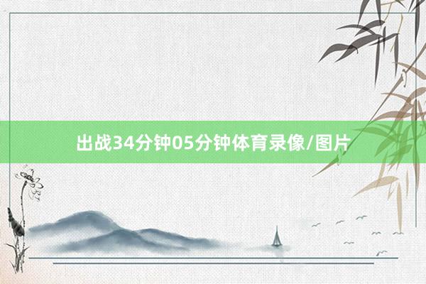 出战34分钟05分钟体育录像/图片