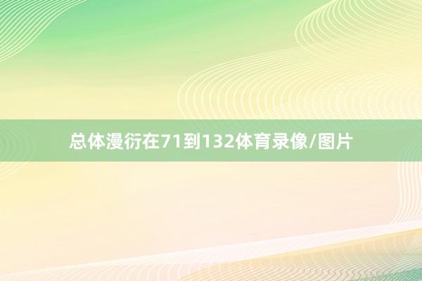 总体漫衍在71到132体育录像/图片