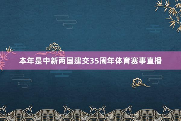本年是中新两国建交35周年体育赛事直播