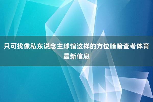 只可找像私东说念主球馆这样的方位暗暗查考体育最新信息