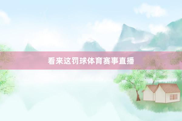 看来这罚球体育赛事直播