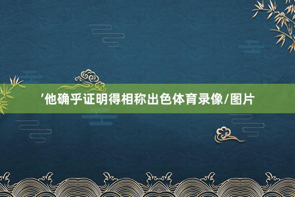 ’他确乎证明得相称出色体育录像/图片