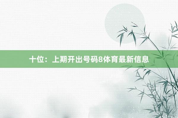 十位：上期开出号码8体育最新信息