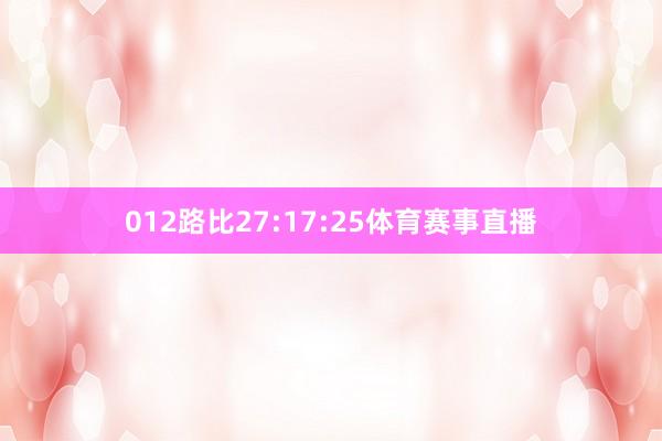 012路比27:17:25体育赛事直播