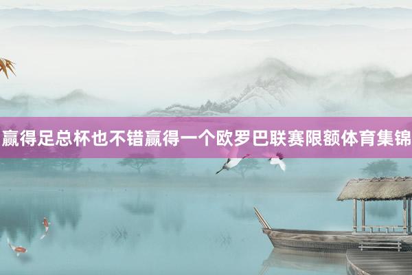 赢得足总杯也不错赢得一个欧罗巴联赛限额体育集锦