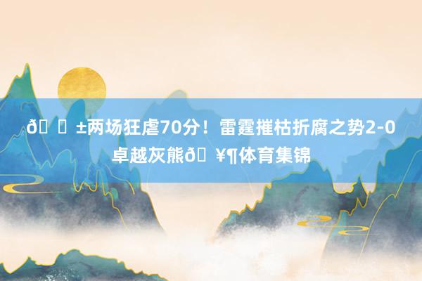 😱两场狂虐70分！雷霆摧枯折腐之势2-0卓越灰熊🥶体育集锦