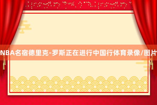 NBA名宿德里克-罗斯正在进行中国行体育录像/图片