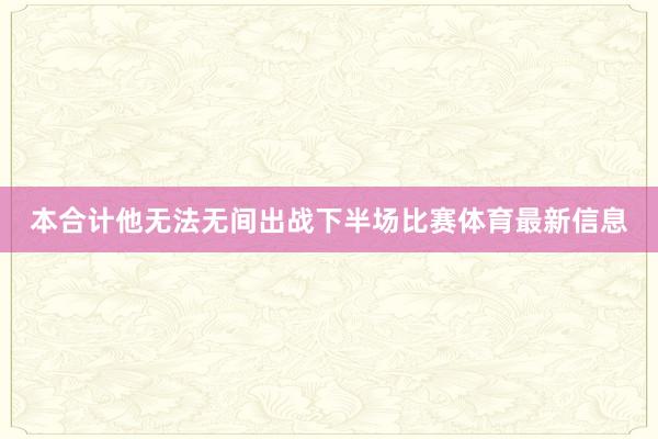 本合计他无法无间出战下半场比赛体育最新信息