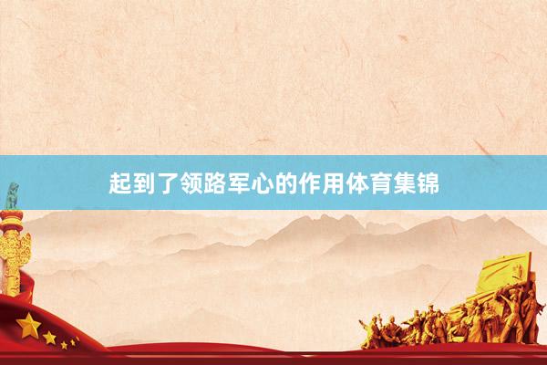 起到了领路军心的作用体育集锦