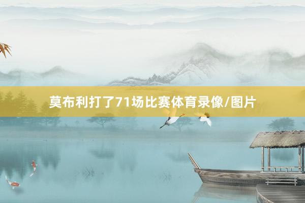 莫布利打了71场比赛体育录像/图片