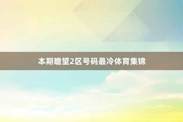 本期瞻望2区号码最冷体育集锦