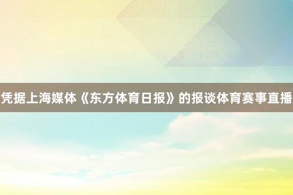 凭据上海媒体《东方体育日报》的报谈体育赛事直播