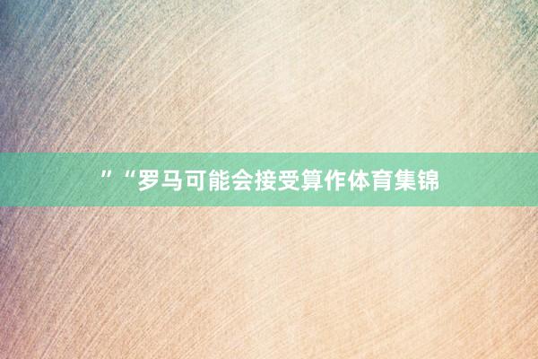 ”“罗马可能会接受算作体育集锦