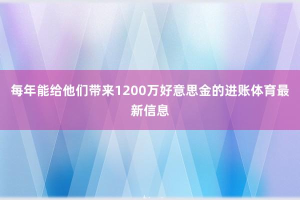 每年能给他们带来1200万好意思金的进账体育最新信息