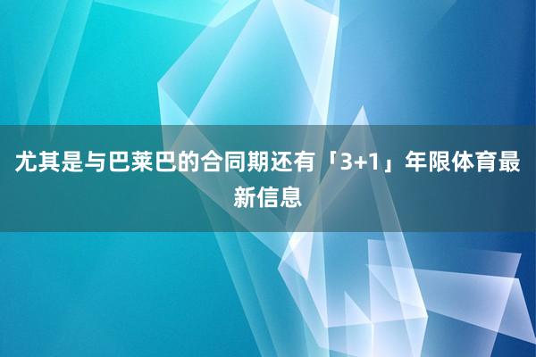 尤其是与巴莱巴的合同期还有「3+1」年限体育最新信息