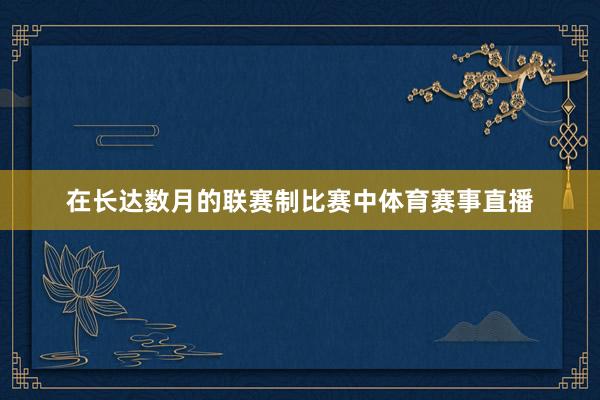 在长达数月的联赛制比赛中体育赛事直播