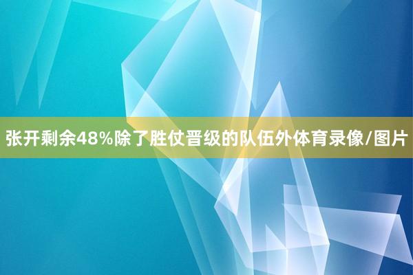 张开剩余48%除了胜仗晋级的队伍外体育录像/图片