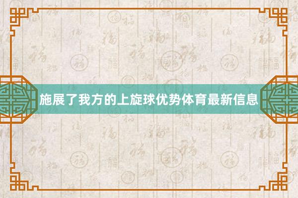 施展了我方的上旋球优势体育最新信息