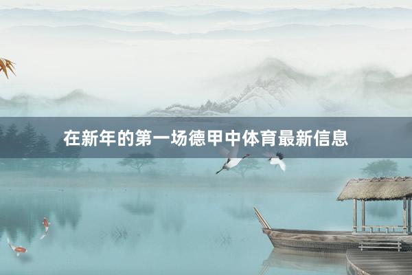 在新年的第一场德甲中体育最新信息