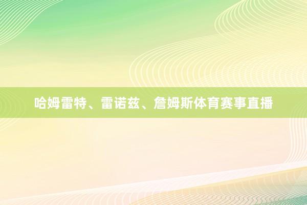 哈姆雷特、雷诺兹、詹姆斯体育赛事直播