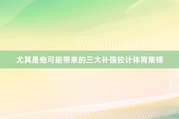 尤其是他可能带来的三大补强狡计体育集锦
