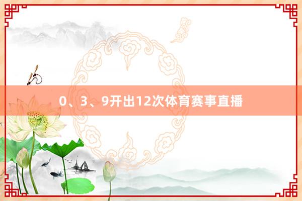 0、3、9开出12次体育赛事直播