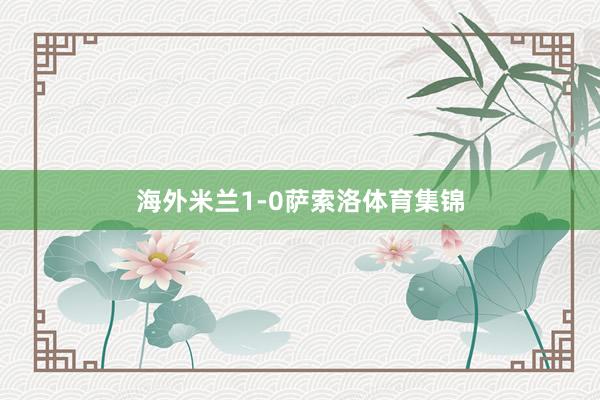 海外米兰1-0萨索洛体育集锦
