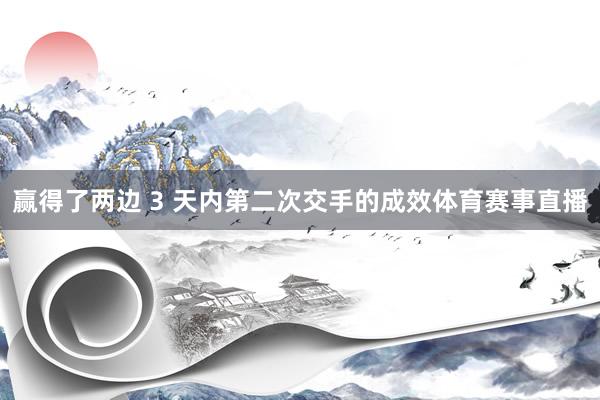 赢得了两边 3 天内第二次交手的成效体育赛事直播